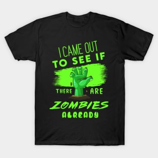 I Came out to see if there are Zombies already T-Shirt